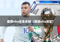 最强nba鲨鱼皮肤（最强nba湖鲨）